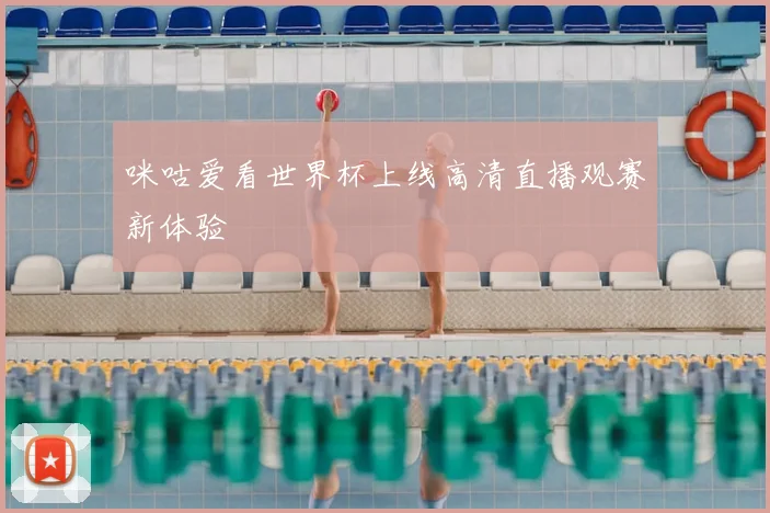 咪咕爱看世界杯上线高清直播观赛新体验