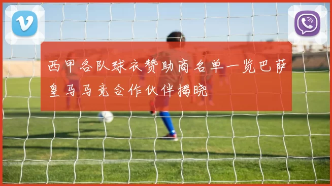 西甲各队球衣赞助商名单一览巴萨皇马马竞合作伙伴揭晓