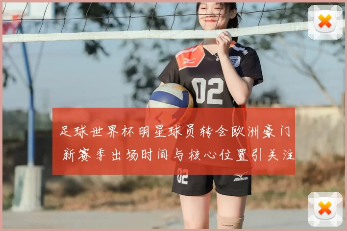 足球世界杯明星球员转会欧洲豪门 新赛季出场时间与核心位置引关注